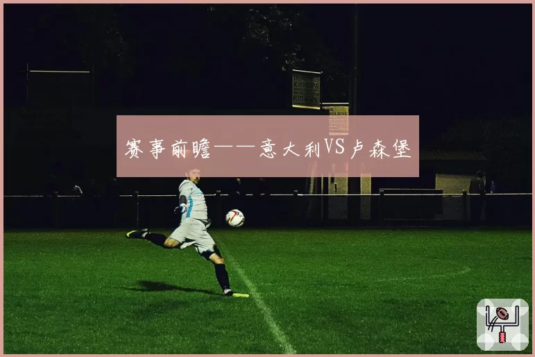 赛事前瞻——意大利VS卢森堡